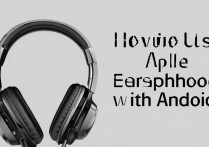 苹果耳机怎么连接安卓手机？安卓能用苹果耳机吗？