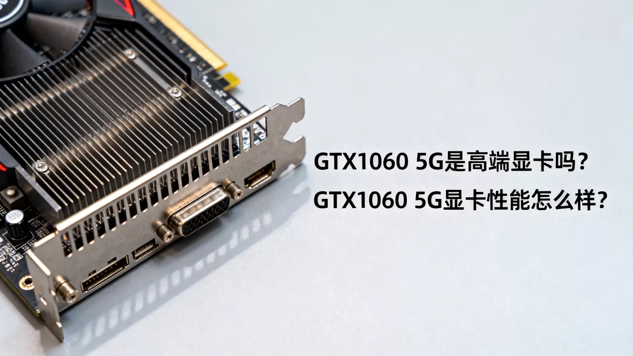 GTX1060 5G是高端显卡吗，GTX1060 5G显卡性能怎么样