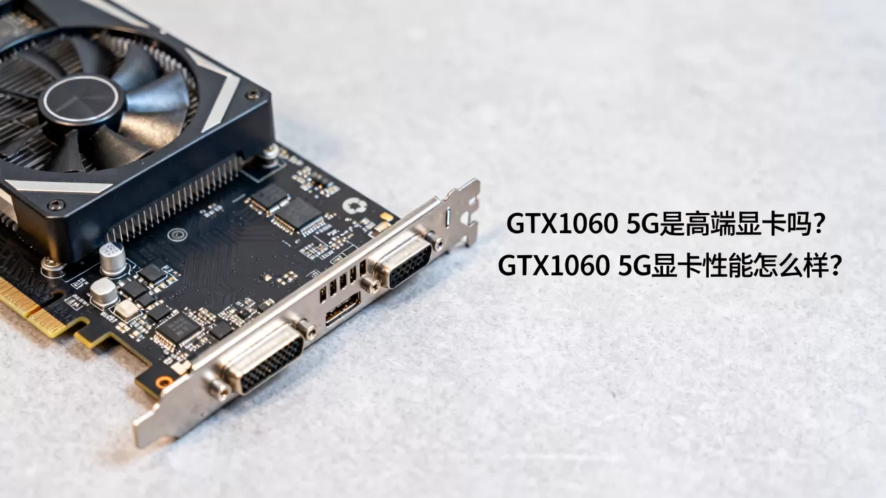 GTX1060 5G是高端显卡吗，GTX1060 5G显卡性能怎么样