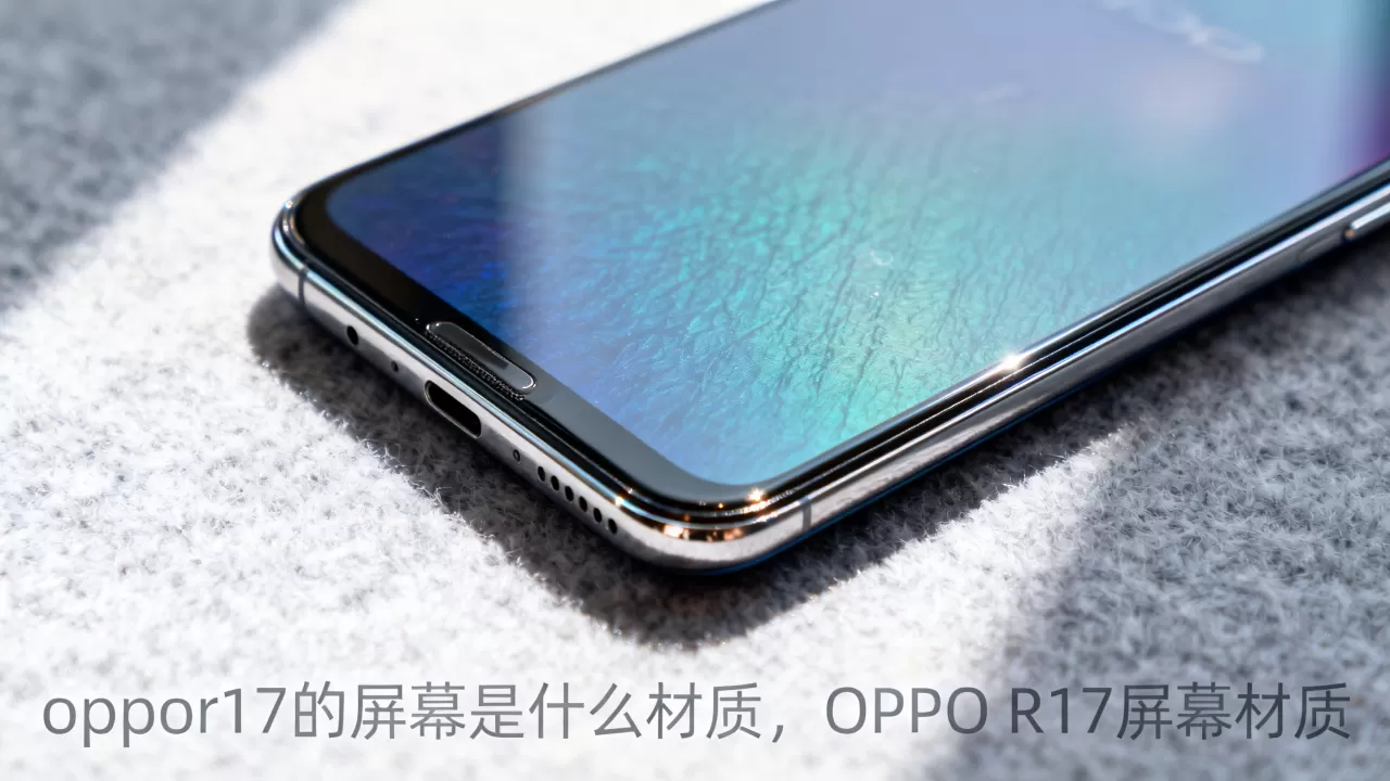 oppor17的屏幕是什么材质，OPPO R17屏幕材质