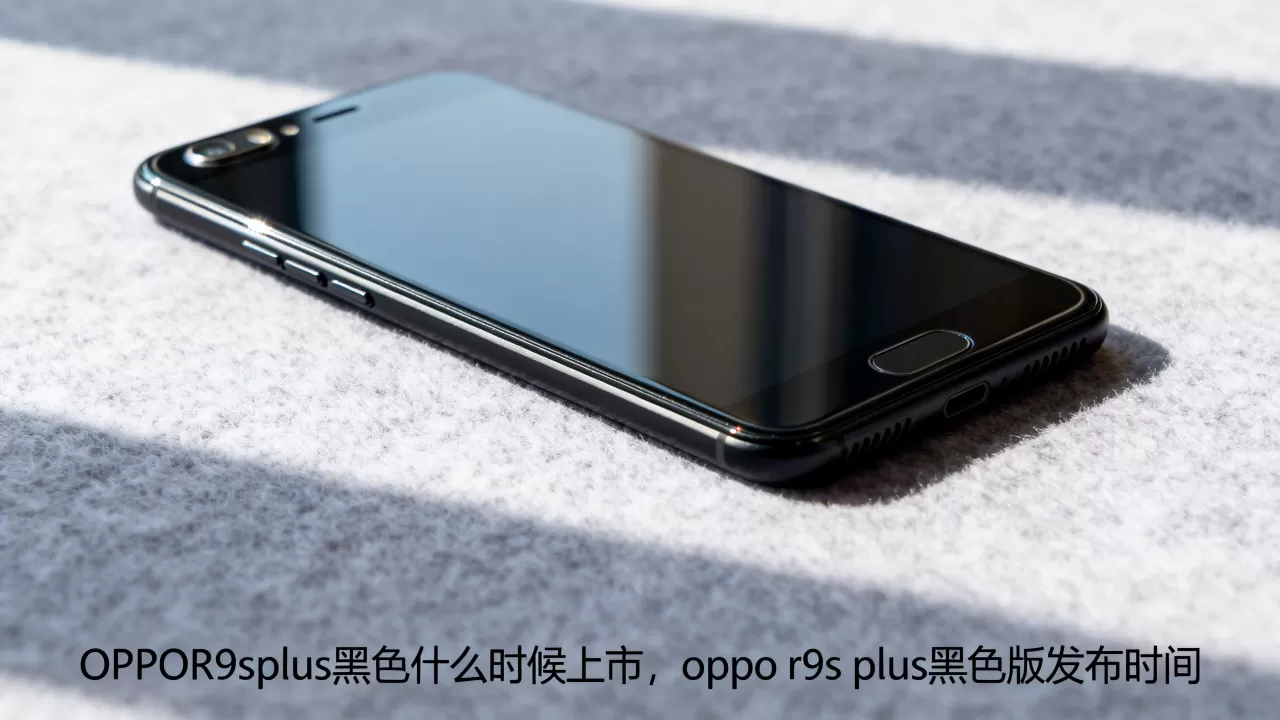 OPPOR9splus黑色什么时候上市,oppo r9s plus黑色版发布时间 OPPOR9splus黑色什么时候上市,oppo r9s plus黑色版发布时间