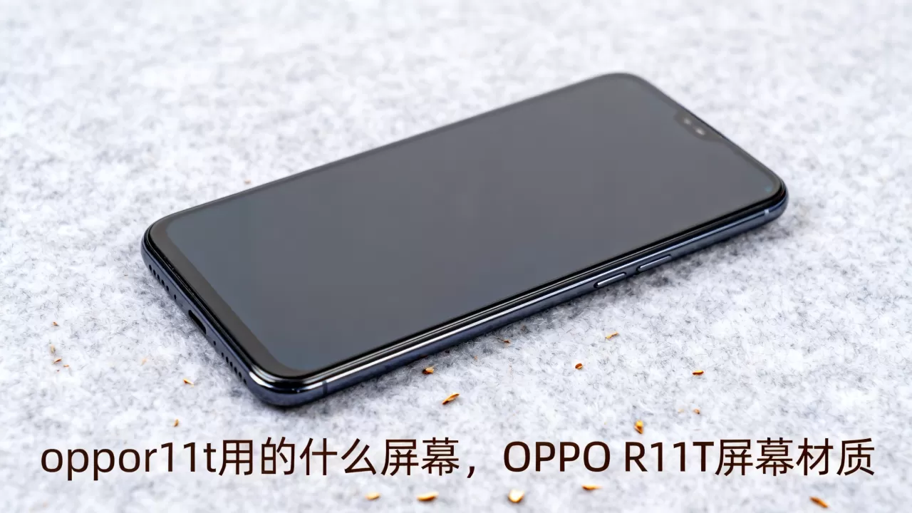 oppor11t用的什么屏幕,OPPO R11T屏幕材质 oppor11t用的什么屏幕,OPPO R11T屏幕材质