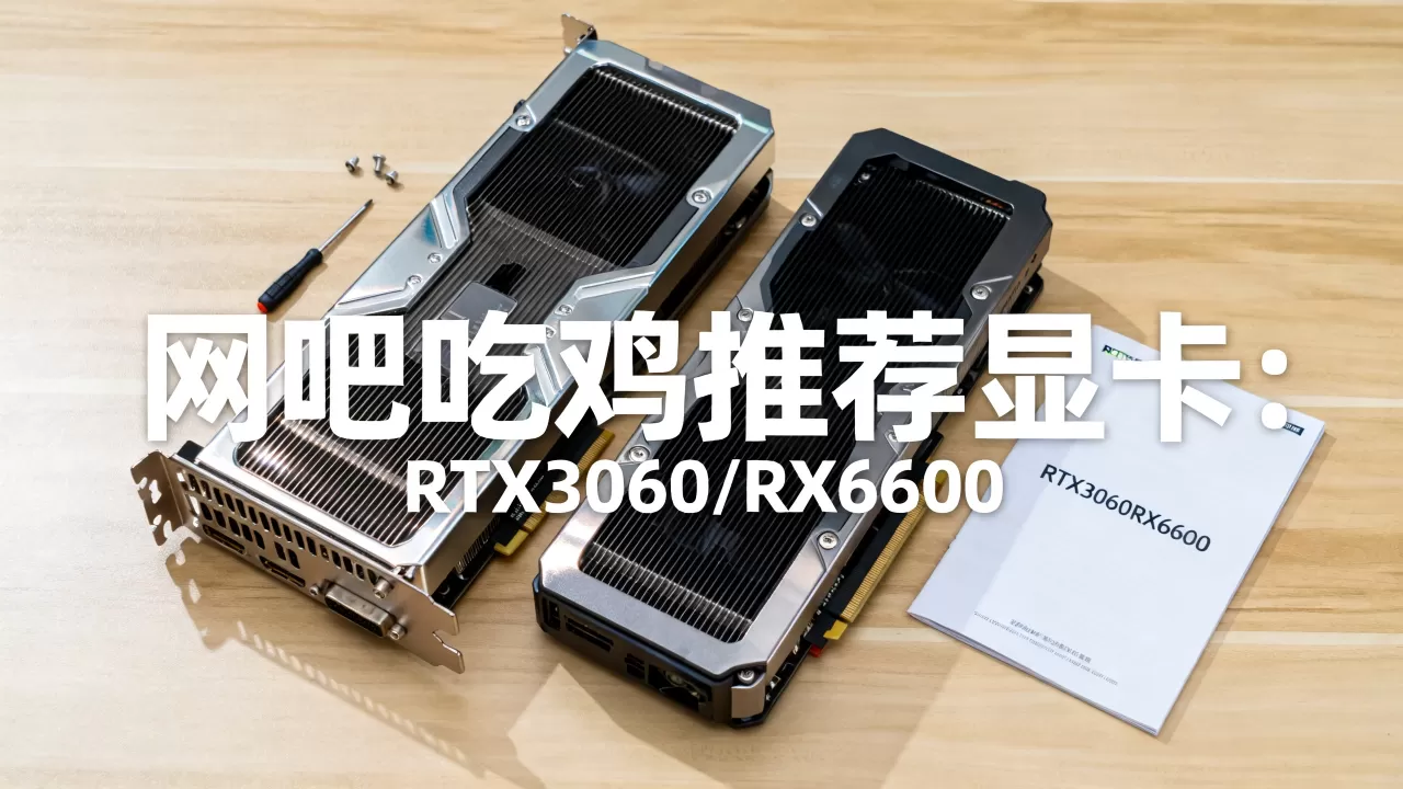 网吧吃鸡用什么显卡？推荐RTX3060或RX6600