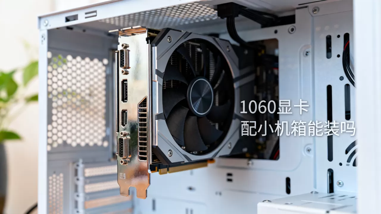 1060显卡配小机箱能装吗,1060显卡配小机箱 1060显卡配小机箱能装吗,1060显卡配小机箱