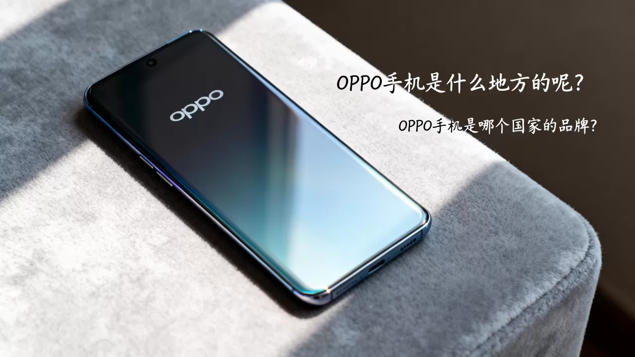 oppo手机是什么地方的呢，OPPO手机是哪个国家的品牌