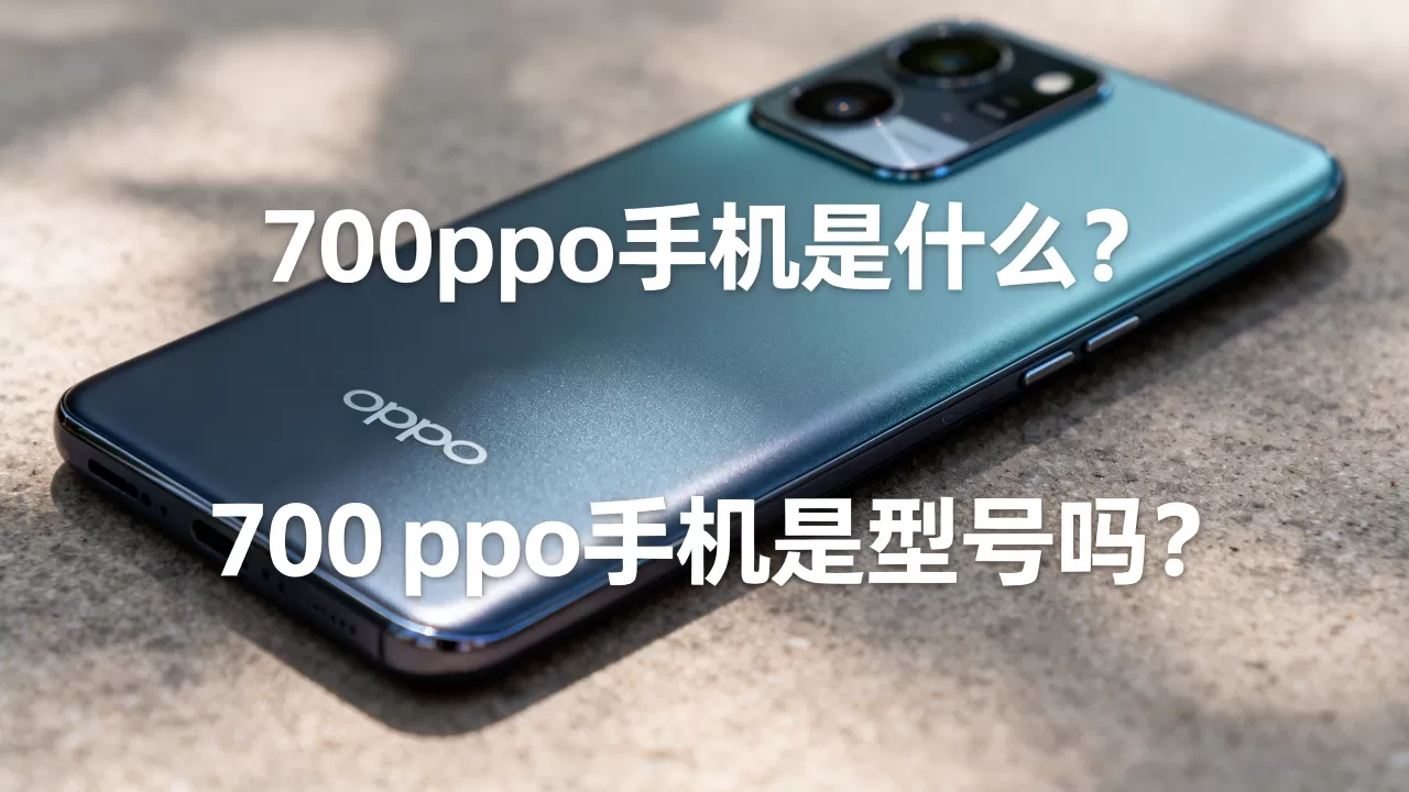 700oppo手机是什么,700oppo手机是型号吗 700oppo手机是什么,700oppo手机是型号吗