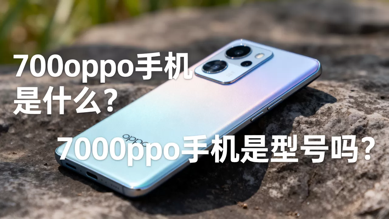 700oppo手机是什么,700oppo手机是型号吗 700oppo手机是什么,700oppo手机是型号吗