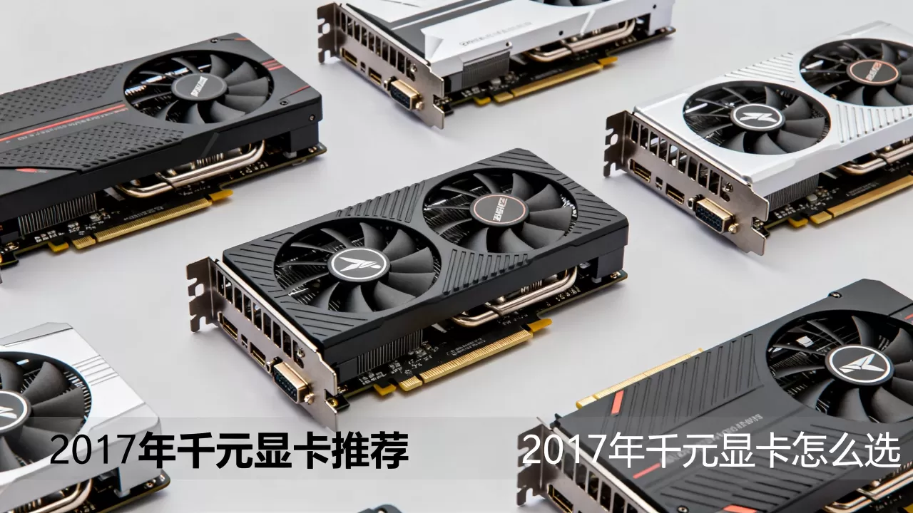 2017年千元显卡推荐，2017年千元显卡怎么选