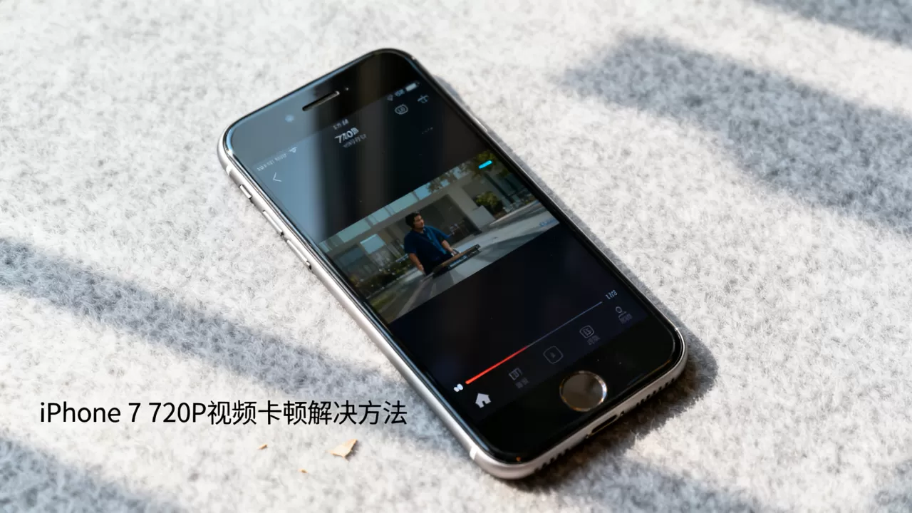 iPhone 7 720P 视频卡顿怎么办，iPhone 7 720P