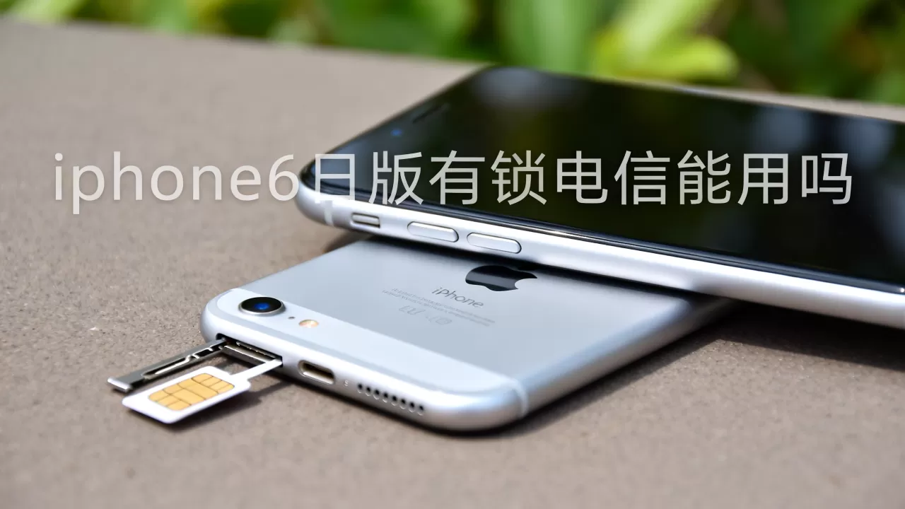 iphone6日版有锁电信能用吗，iphone6日版有锁电信