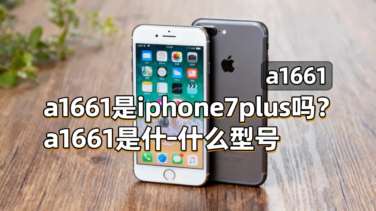 a1661是iphone7plus吗?a1661是什么型号 a1661是iphone7plus吗?a1661是什么型号